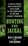 Hunting the Jackal: A Special Forces and CIA Soldier's Fifty Years on the Frontlines of the War Against Terrorism - Billy Waugh;Tim Keown