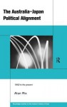 The Australia Japan Political Alignment: 1952 To The Present - Alan Rix