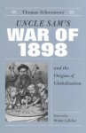 Uncle Sam's War Of 1898 And The Origins Of Globalization - Thomas Schoonover