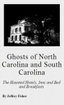 Ghosts of North Carolina and South Carolina: The Haunted Hotels, Inns and Bed and Breakfasts - Jeffrey Fisher