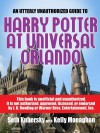 An Utterly Unauthorized Guide to Harry Potter at Universal Orlando - Kubersky, Kelly Monaghan