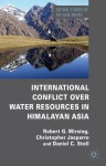 International Conflict over Water Resources in Himalayan Asia: Conflict and Cooperation over Asia's Water Resources - Robert G. Wirsing, Christopher Jasparro, Daniel C. Stoll, Jim Rolfe