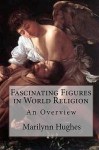 Fascinating Figures in World Religion: An Overview - Marilynn Hughes