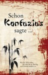 Schon Konfuzius sagte ... - Konfuzius, Kong Fu Zi, Kung-fu-tse, Kungfutse, Sonja Sammüller, Anne Ferrier, Richard Wilhelm