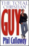 The Total Christian Guy - Phil Callaway