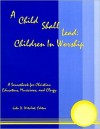 A Child Shall Lead: Children in Worship: A Sourcebook for Christian Educators, Musicians and Clergy - John D. Witvliet