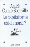 Le capitalisme est-il moral ? - Sur quelques ridicules et tyrannies de notre temps - André Comte-Sponville