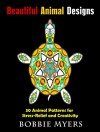 Beautiful Animal Designs: 30 Animal Patterns for Stress-Relief and Creativity (Meditation & Relaxation) - Bobbie Myers