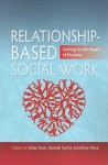 Relationship-Based Social Work: Getting to the Heart of Practice - Gillian Ruch, Adrian Ward, Danielle Turney