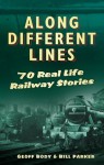 Along Different Lines: 70 Real Life Railway Stories - Geoff Body, Bill Parker