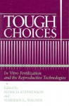 Tough Choices: In Vitro Fertilization and the Reproductive Technologies - Patricia Stephenson