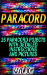 Paracord: 15 Legendary Paracord Pojects With Detailed Instructions And Pictures: (Paracord Survival Projects) - Kayla Joy