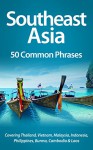 Southeast Asia: 50 Common Phrases: Covering Thailand, Vietnam, Malaysia, Indonesia, Philippines, Burma, Cambodia & Laos - Alex Castle