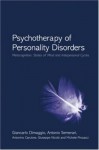 Psychotherapy of Personality Disorders: Metacognition, States of Mind and Interpersonal Cycles - Giancarlo Dimaggio, Antonio Semerari, Antonino Carcione, Giuseppe Nicolxf2, Michele Procacci