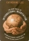 New Rules of International Negociation: Builiding Relationships, Earning Trust, and Creating Influence Around the World - Catherine Lee