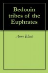 Bedouin tribes of the Euphrates - Anne Blunt, Wilfrid Scawen Blunt