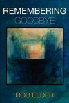 Remembering Goodbye - Rob Elder, Christina Siravo, Vaiva Ulenas-Boertje