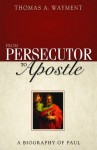 From Persecutor to Apostle: A Biography of Paul - Thomas A. Wayment