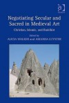 Negotiating Secular and Sacred in Medieval Art: Christian, Islamic, and Buddhist - Alicia Walker