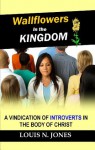 Wallflowers in the Kingdom: A Vindication of Introverts in the Body of Christ - Louis N. Jones