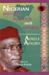 Nigerian History, Politics, And Affairs: The Collected Essays Of Adiele Afigbo - A.E. Afigbo