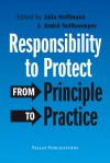 Responsibility to Protect: From Principle to Practice - Julia Hoffmann, Andre Nollkaemper