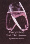 Everything But the Groom - Christina Hamlett