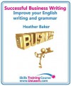 Successful Business Writing - How to Write Business Letters, Emails, Reports, Minutes and for Social Media - Improve Your English Writing and Grammar - Heather Baker, Margaret Greenhall