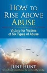 How to Rise Above Abuse: Victory for Victims of Five Types of Abuse - June Hunt