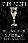 House of Silver Magic (The Magic Series) - John Booth, Pubright Manuscript Services, Selestiele Designs