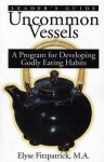 Uncommon Vessels: A Program for Developing Godly Eating Habits - Elyse M. Fitzpatrick