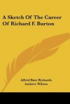 A Sketch of the Career of Richard F. Burton - Alfred Bate Richards, Andrew Wilson, Welbore St. Clair Baddeley