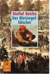 Der Bleisiegelfälscher - Dietlof Reiche