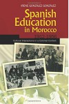 Spanish Education in Morocco, 1912–1956: Cultural Interactions in a Colonial Context (Sussex Studies in Spanish History) - Irene González González