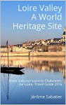 Loire Valley A World Heritage Site: From Sully-sur-Loire to Chalonnes-sur-Loire. Travel Guide 2016 - Jérôme Sabatier