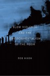 Slow Violence and the Environmentalism of the Poor - Rob Nixon