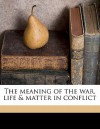 The Meaning of the War, Life & Matter in Conflict - Henri Bergson