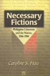 Necessary Fictions: Philippine Literature and the Nation, 1946-1980 - Caroline S. Hau