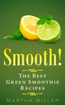 Smooth! The 50 Best Green Smoothie Recipes - Martha Miller