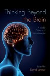 Thinking Beyond the Brain: A Wider Science of Consciousness - David Lorimer