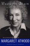 Waltzing Again: New and Selected Conversations with Margaret Atwood - Earl G. Ingersoll, Margaret Atwood