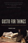 Gusto for Things: A History of Objects in Seventeenth-Century Rome - Renata Ago, Bradford Bouley, Corey Tazzara, Paula Findlen