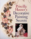 Priscilla Hauser's Decorative Painting Secrets - Priscilla Hauser