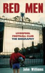 Red Men: Liverpool Football Club: The Biography - John Williams