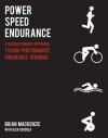 Power, Speed, Endurance: A Revolutionary Approach to High Performance Endurance Training - Brian Mackenzie, Glen Cordoza