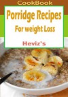 Porridge Recipes For weight Loss: 101. Delicious, Nutritious, Low Budget, Mouth watering Porridge Recipes For weight Loss Cookbook - Heviz's