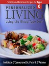 Personalized Living Using the Blood Type Diet® Simple and Delicious Recipes for Type O - Kristin O'Connor, Peter J. D'Adamo