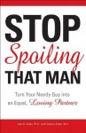 Stop Spoiling That Man: Turn Your Needy Guy Into an Equal, Loving Partner - John Boghosian Arden, Victoria Arden-Moyer