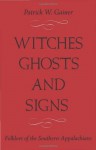 Witches, Ghosts, and Signs: Folklore of the Southern Appalachians - Patrick W. Gainer