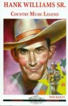 Hank Williams Sr: Country Music Legend - Tom Bailey